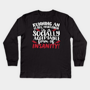 Running An Ultra Marathon Is A Socially Acceptable Form Of Insanity Kids Long Sleeve T-Shirt